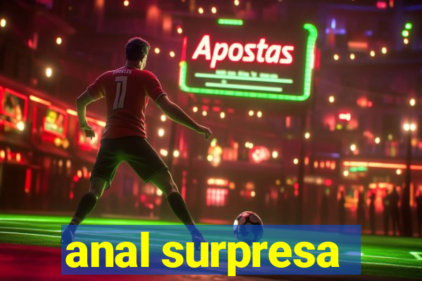 anal surpresa